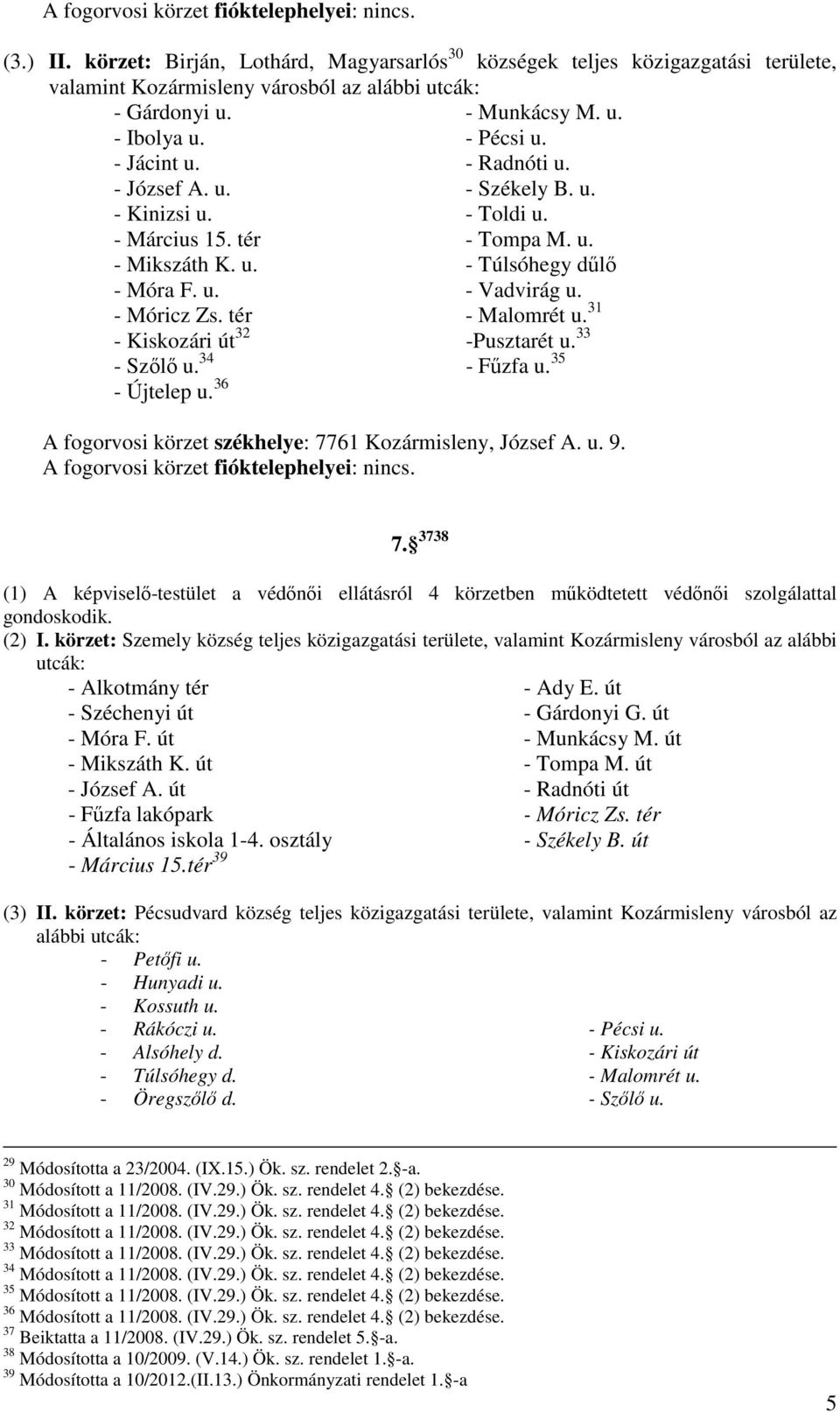 - Móricz Zs. tér - Malomrét u. 31 - Kiskozári út 32 -Pusztarét u. 33 - Szőlő u. 34 - Fűzfa u. 35 - Újtelep u. 36 A fogorvosi körzet székhelye: 7761 Kozármisleny, József A. u. 9.