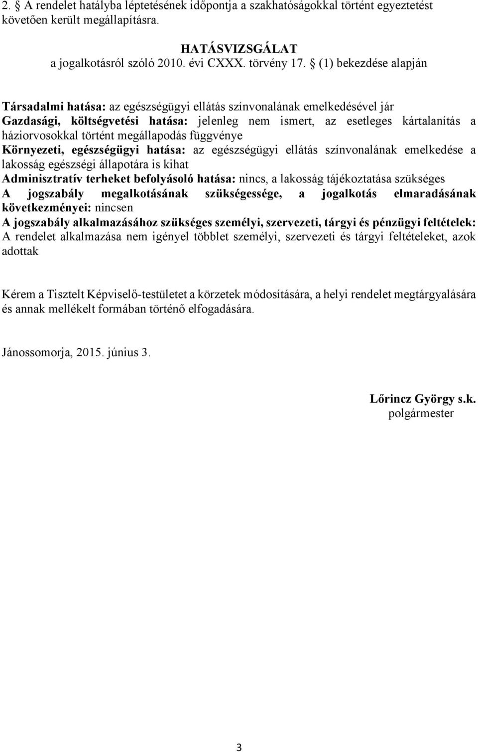 történt megállapodás függvénye Környezeti, egészségügyi hatása: az egészségügyi ellátás színvonalának emelkedése a lakosság egészségi állapotára is kihat Adminisztratív terheket befolyásoló hatása: