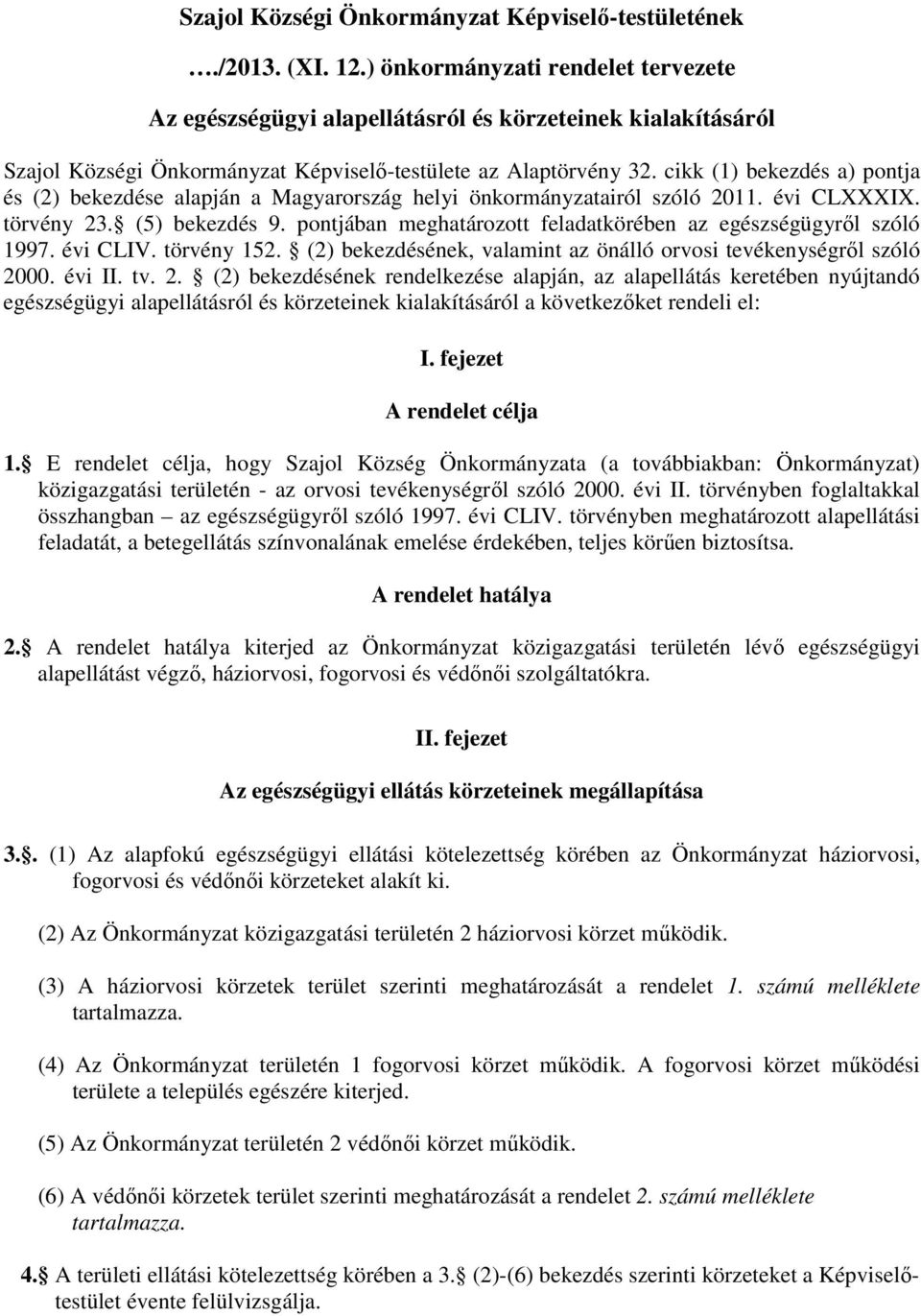 cikk (1) bekezdés a) pontja és (2) bekezdése alapján a Magyarország helyi önkormányzatairól szóló 2011. évi CLXXXIX. törvény 23. (5) bekezdés 9.