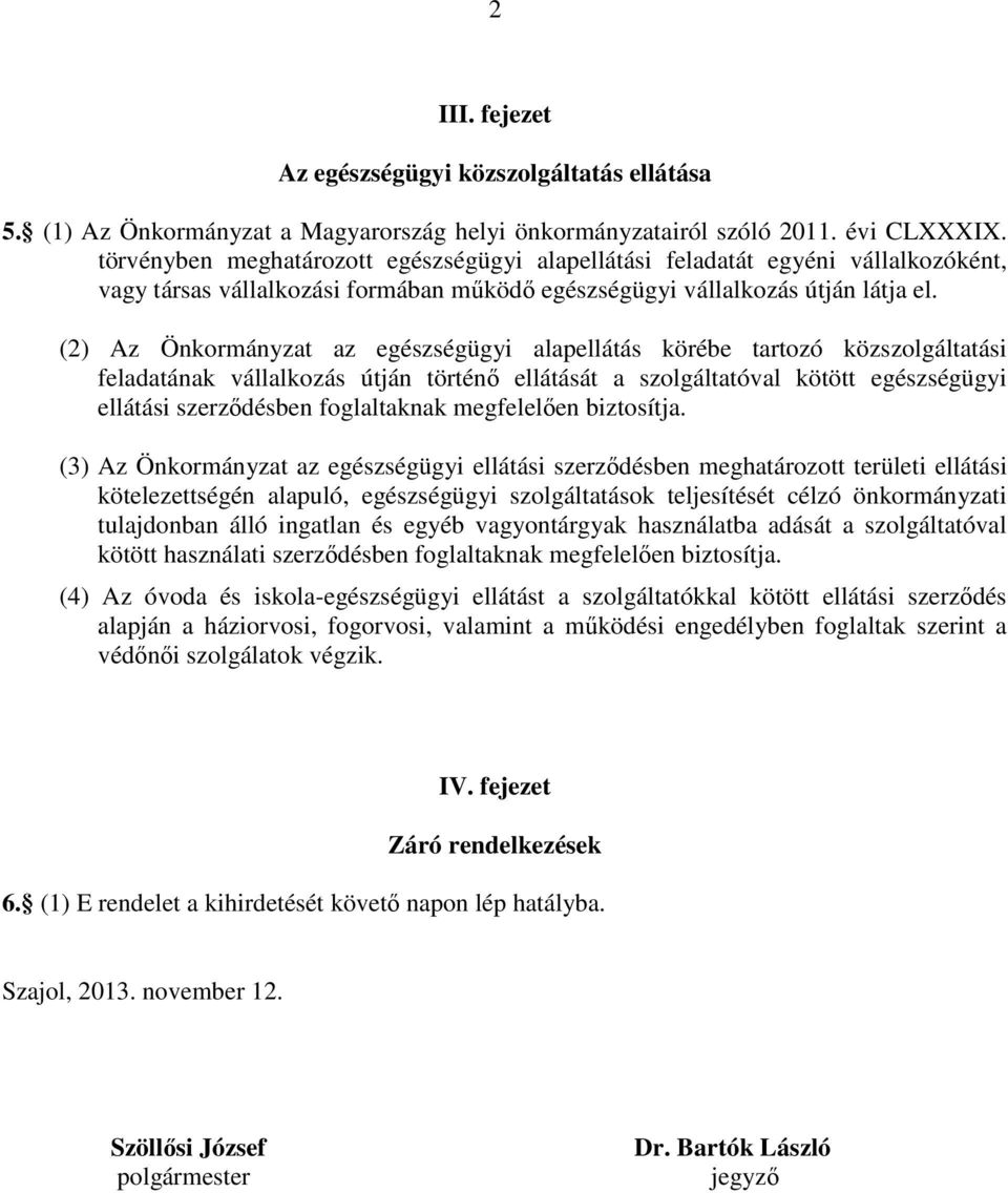 (2) Az Önkormányzat az egészségügyi alapellátás körébe tartozó közszolgáltatási feladatának vállalkozás útján történő ellátását a szolgáltatóval kötött egészségügyi ellátási szerződésben foglaltaknak