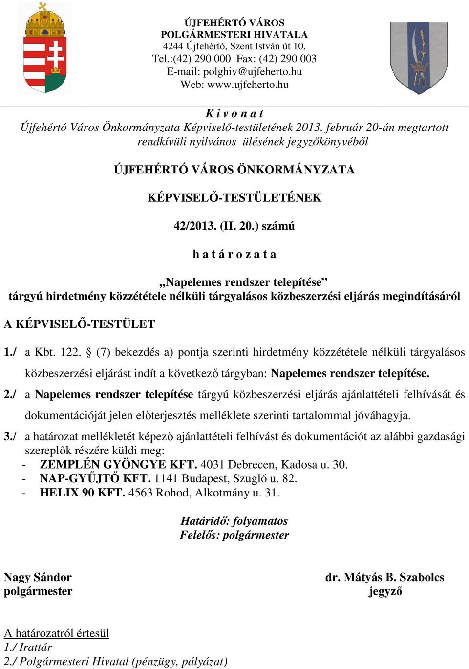 február 20-án megtartott rendkívüli nyilvános ülésének jegyzőkönyvéből ÚJFEHÉRTÓ VÁROS ÖNKORMÁNYZATA KÉPVISELŐ-TESTÜLETÉNEK 42/2013. (II. 20.) számú h a t á r o z a t a Napelemes rendszer telepítése tárgyú hirdetmény közzététele nélküli tárgyalásos közbeszerzési eljárás megindításáról A KÉPVISELŐ-TESTÜLET 1.