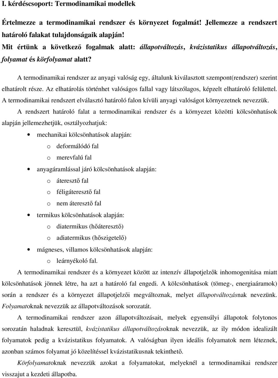 A termodinamikai rendszer az anyagi alóság egy, általunk kiálasztott szemont(rendszer) szerint elhatárolt része. Az elhatárolás történhet alóságos fallal agy látszólagos, kézelt elhatároló felülettel.