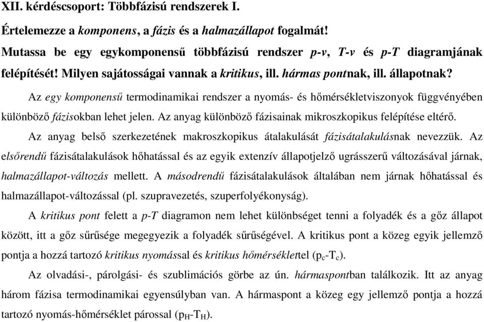 Az anyag különbözı fázisainak mikroszkoikus feléítése eltérı. Az anyag belsı szerkezetének makroszkoikus átalakulását fázisátalakulásnak neezzük.