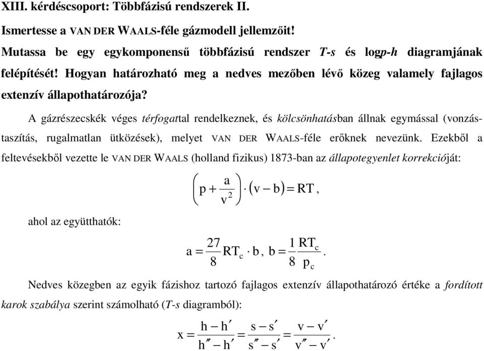 A gázrészecskék éges térfogattal rendelkeznek, és kölcsönhatásban állnak egymással (onzástaszítás, rugalmatlan ütközések), melyet VAN DER WAALS-féle erıknek neezünk.