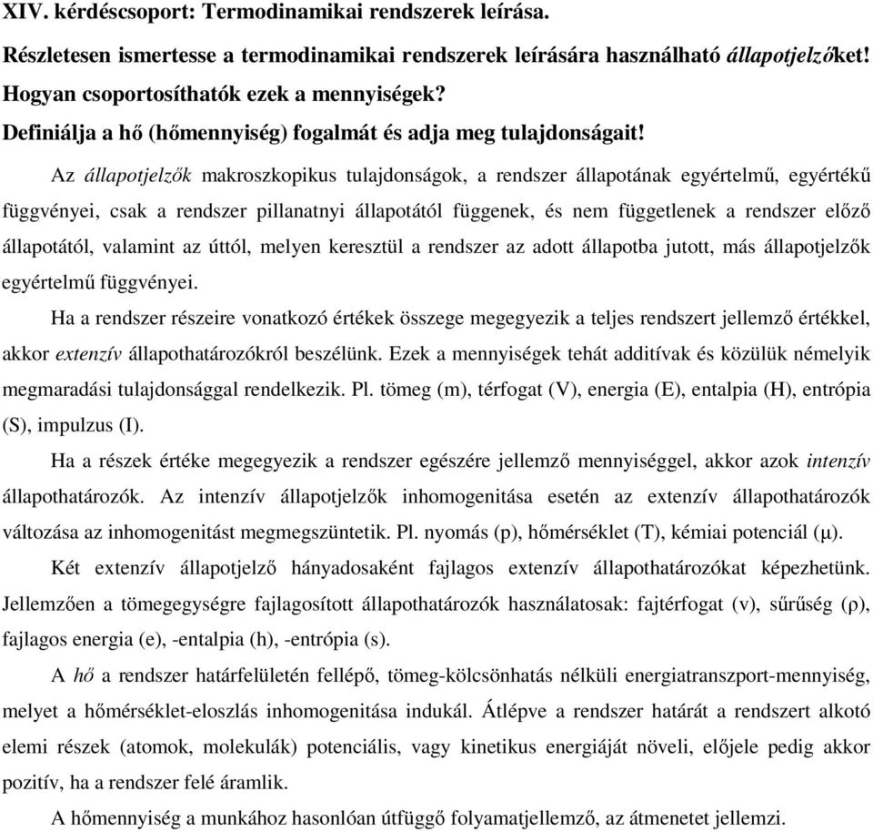 Az állaotjelzık makroszkoikus tulajdonságok, a rendszer állaotának egyértelmő, egyértékő függényei, csak a rendszer illanatnyi állaotától függenek, és nem függetlenek a rendszer elızı állaotától,