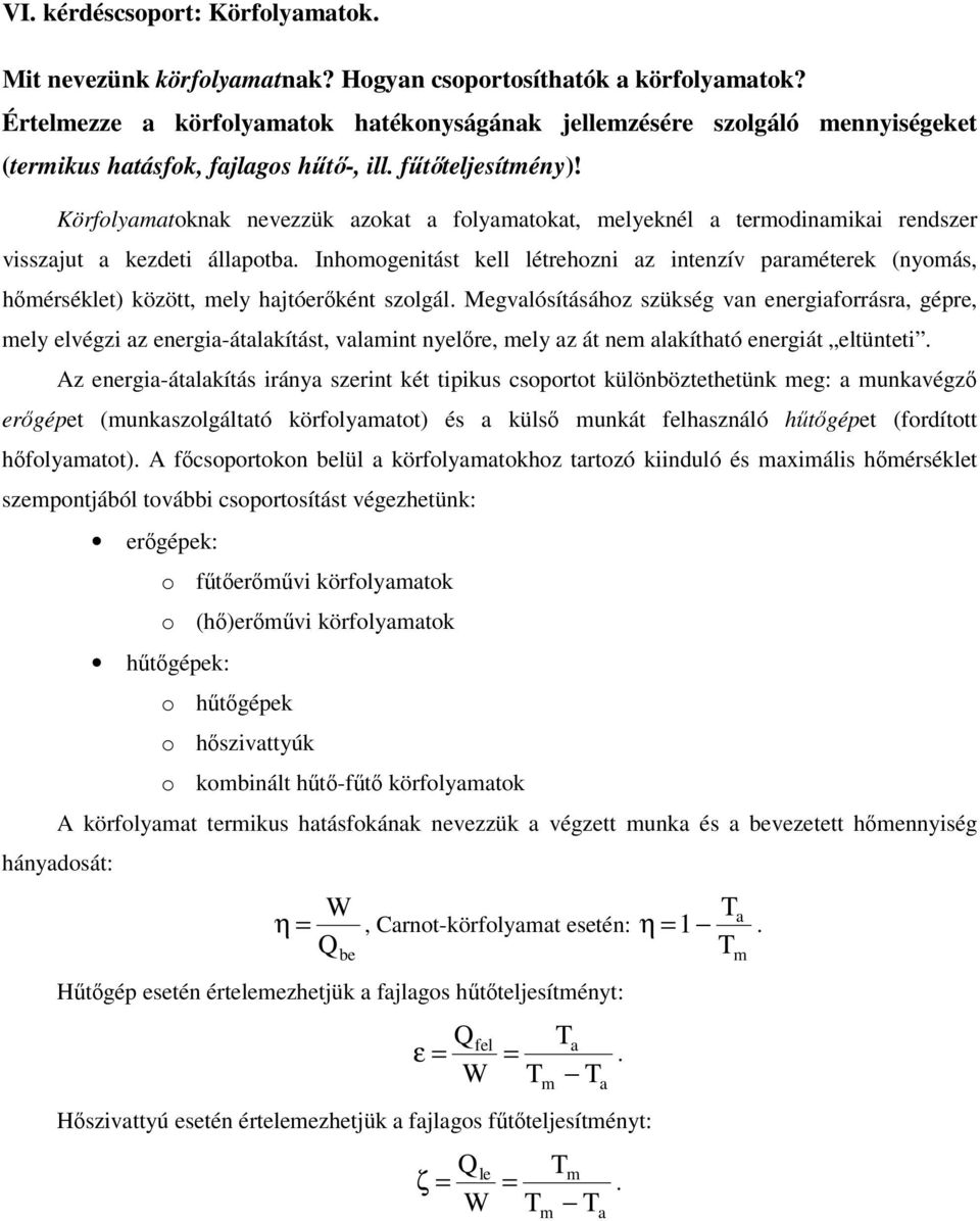 Körfolyamatoknak neezzük azokat a folyamatokat, melyeknél a termodinamikai rendszer isszajut a kezdeti állaotba.