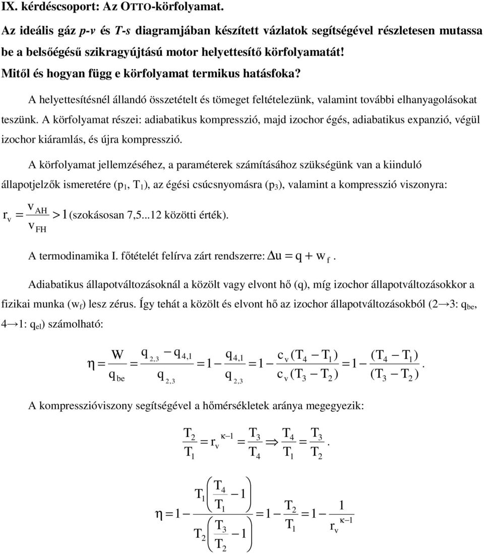 A körfolyamat részei: adiabatikus komresszió, majd izochor égés, adiabatikus exanzió, égül izochor kiáramlás, és újra komresszió.