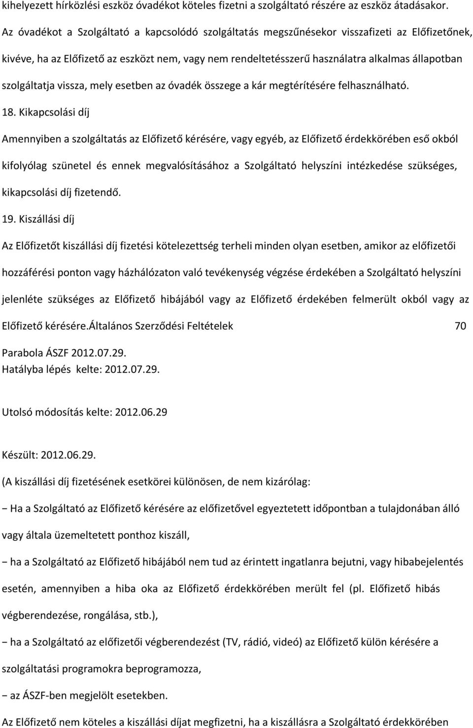 szolgáltatja vissza, mely esetben az óvadék összege a kár megtérítésére felhasználható. 18.