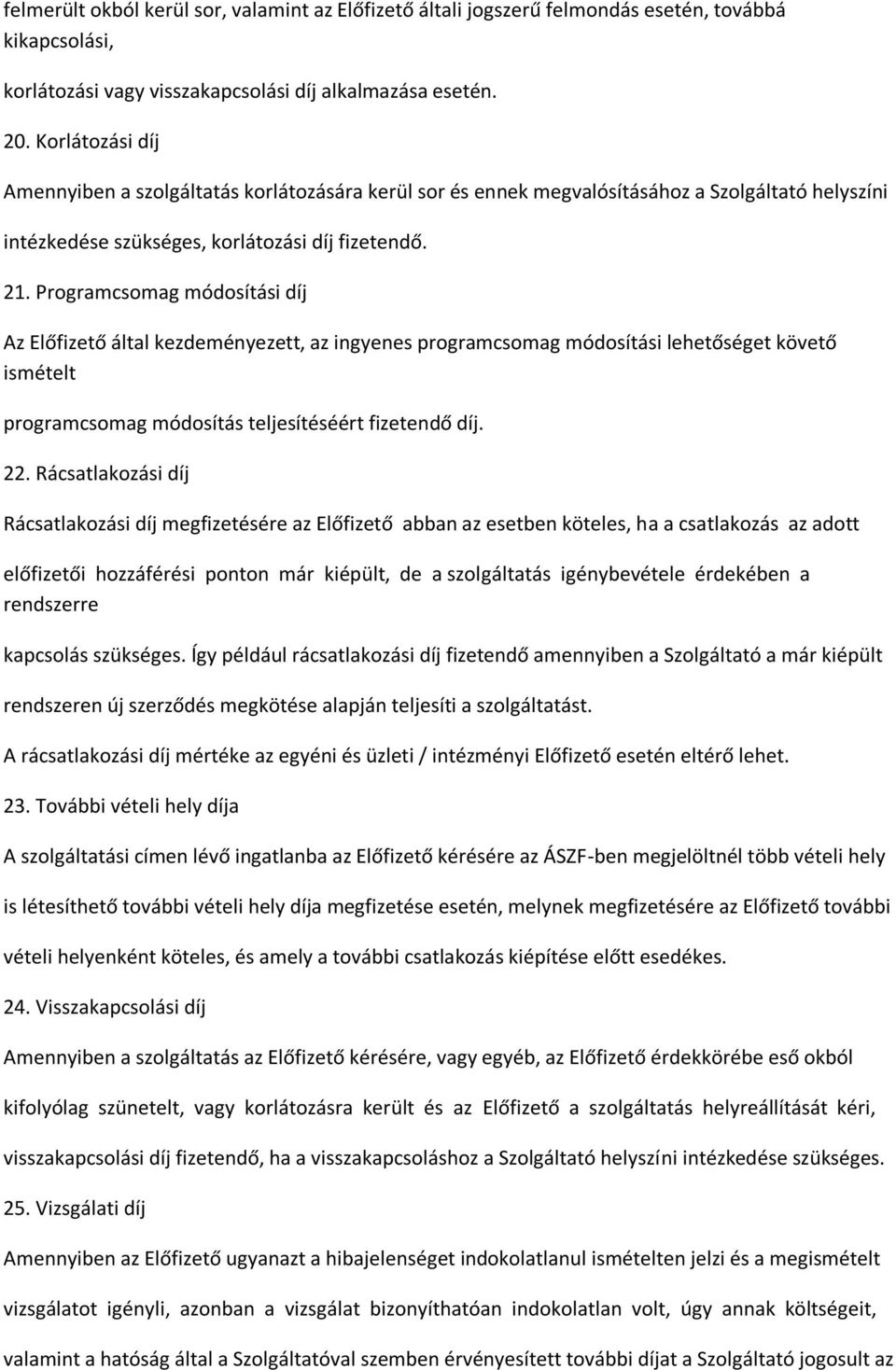 Programcsomag módosítási díj Az Előfizető által kezdeményezett, az ingyenes programcsomag módosítási lehetőséget követő ismételt programcsomag módosítás teljesítéséért fizetendő díj. 22.