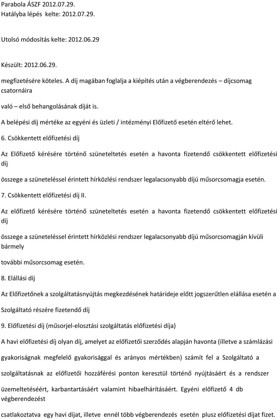 6. Csökkentett előfizetési díj Az Előfizető kérésére történő szüneteltetés esetén a havonta fizetendő csökkentett előfizetési díj összege a szüneteléssel érintett hírközlési rendszer legalacsonyabb