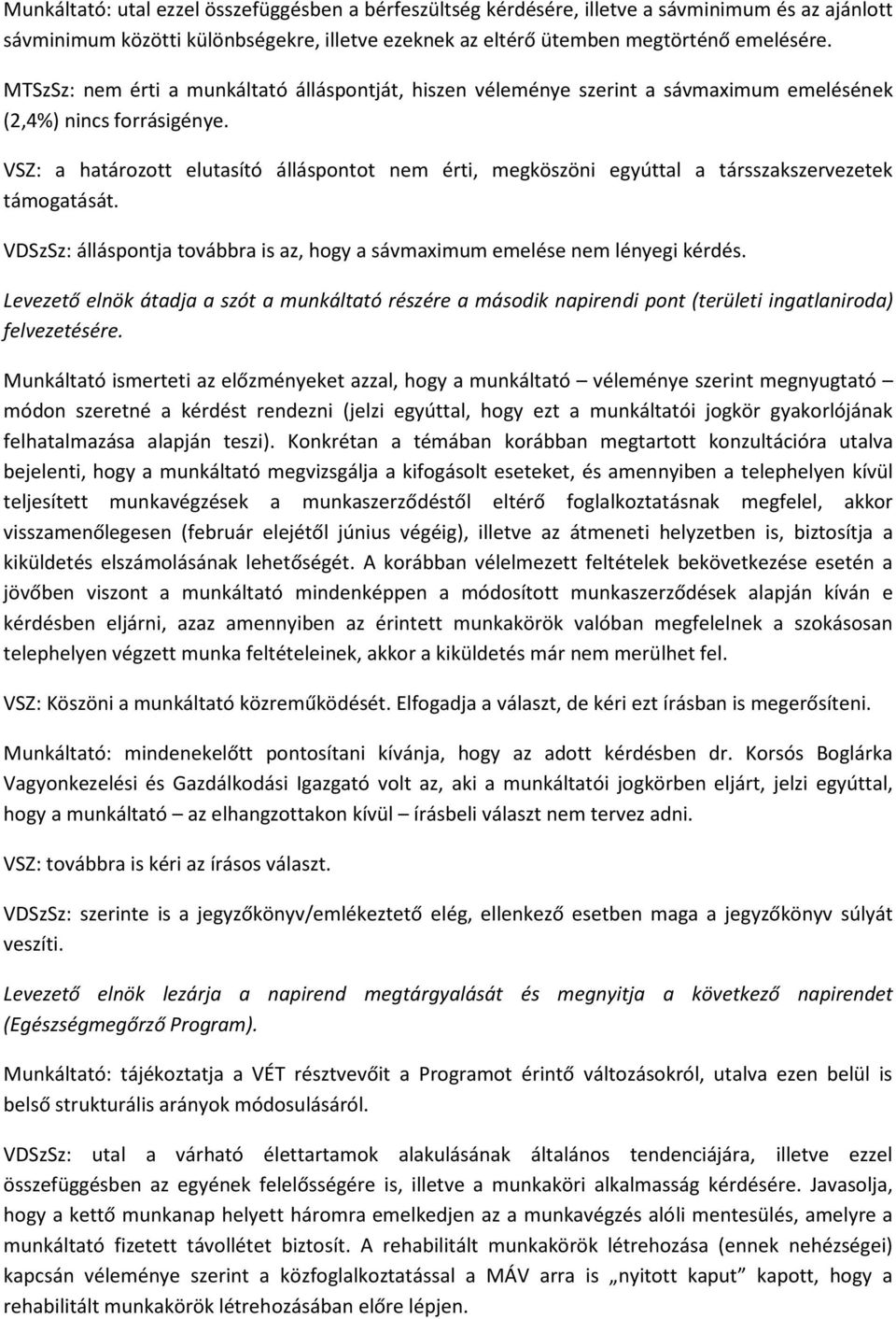 VSZ: a határozott elutasító álláspontot nem érti, megköszöni egyúttal a társszakszervezetek támogatását. VDSzSz: álláspontja továbbra is az, hogy a sávmaximum emelése nem lényegi kérdés.