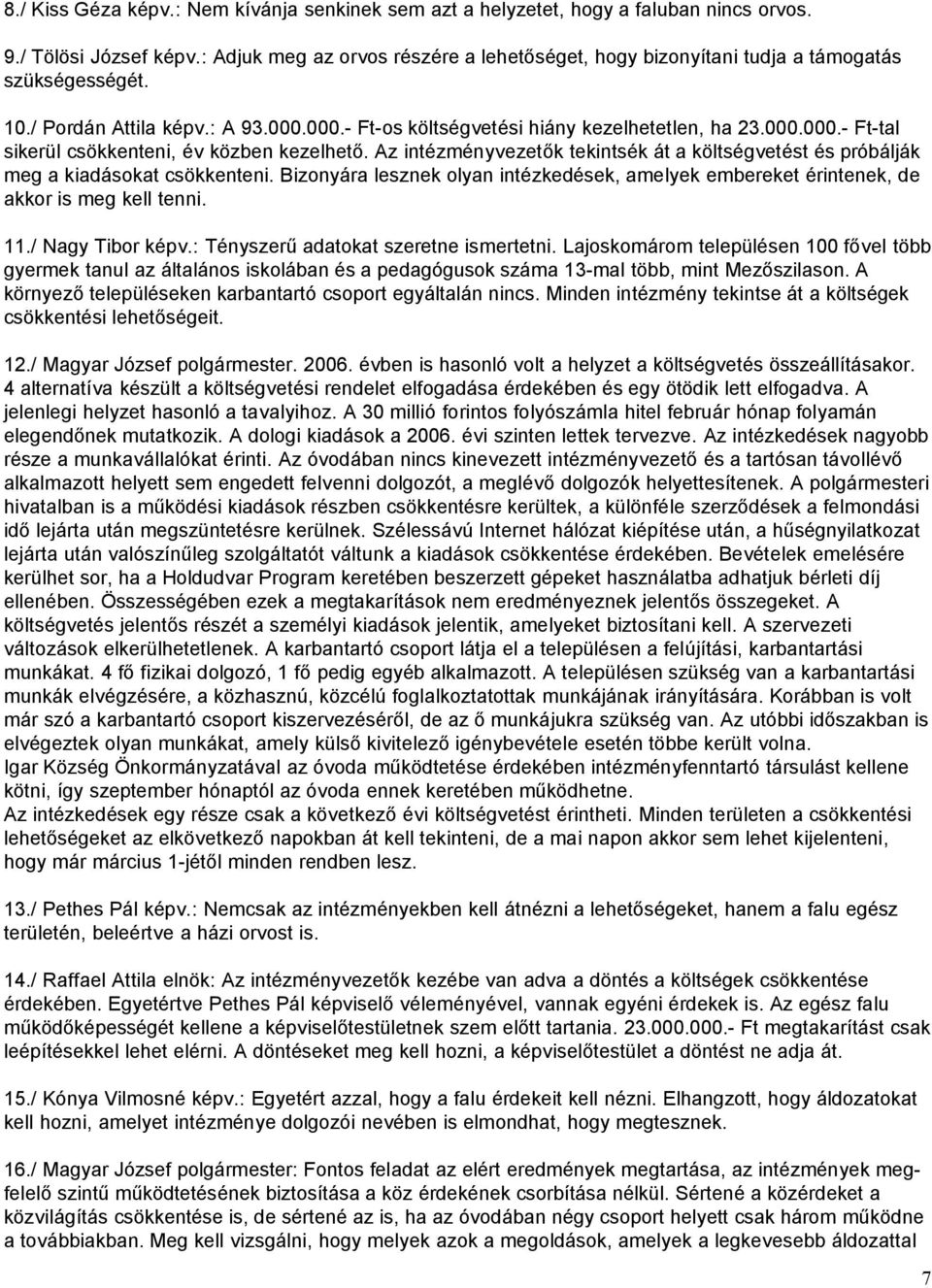 Az intézményvezetők tekintsék át a költségvetést és próbálják meg a kiadásokat csökkenteni. Bizonyára lesznek olyan intézkedések, amelyek embereket érintenek, de akkor is meg kell tenni. 11.