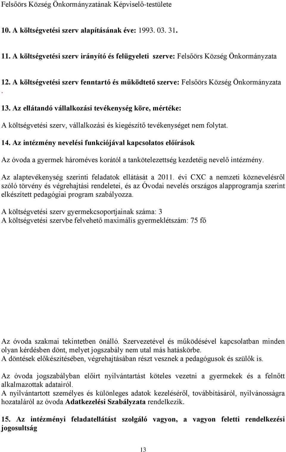 Az ellátandó vállalkozási tevékenység köre, mértéke: A költségvetési szerv, vállalkozási és kiegészítő tevékenységet nem folytat. 14.