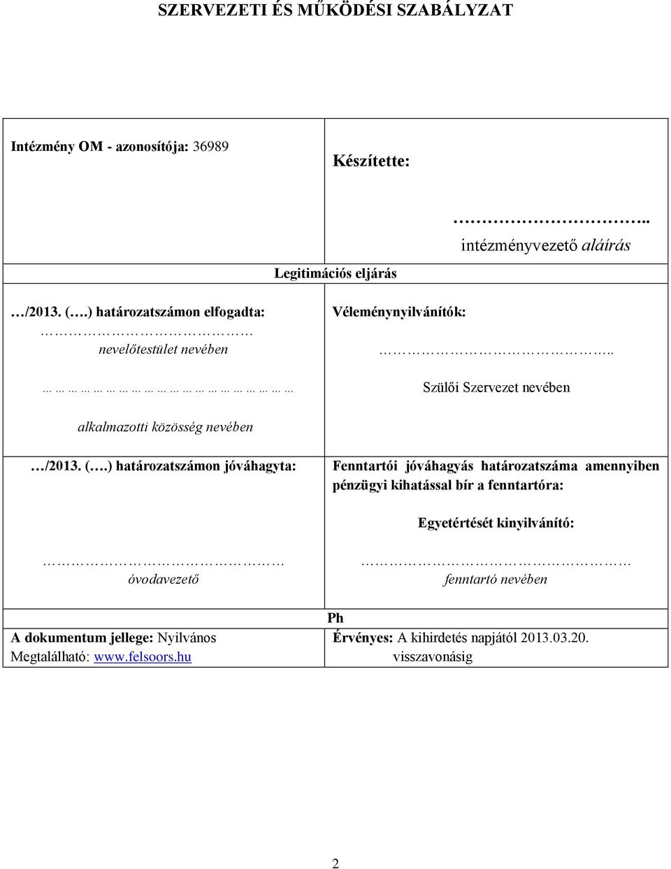 ) határozatszámon jóváhagyta: Fenntartói jóváhagyás határozatszáma amennyiben pénzügyi kihatással bír a fenntartóra: Egyetértését kinyilvánító: