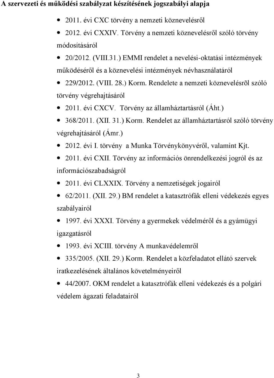 Rendelete a nemzeti köznevelésrõl szóló törvény végrehajtásáról 2011. évi CXCV. Törvény az államháztartásról (Áht.) 368/2011. (XII. 31.) Korm.