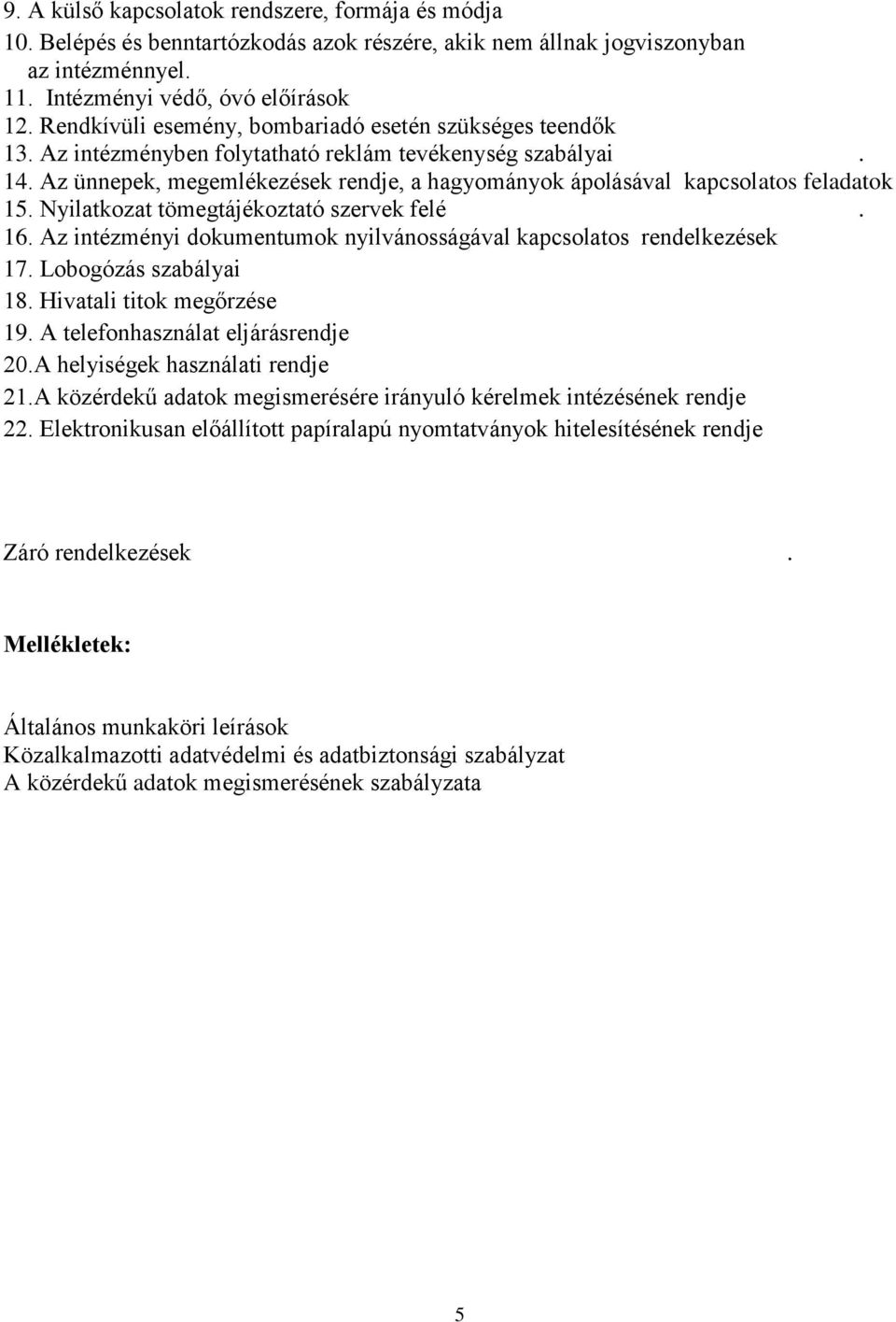 Az ünnepek, megemlékezések rendje, a hagyományok ápolásával kapcsolatos feladatok 15. Nyilatkozat tömegtájékoztató szervek felé. 16.