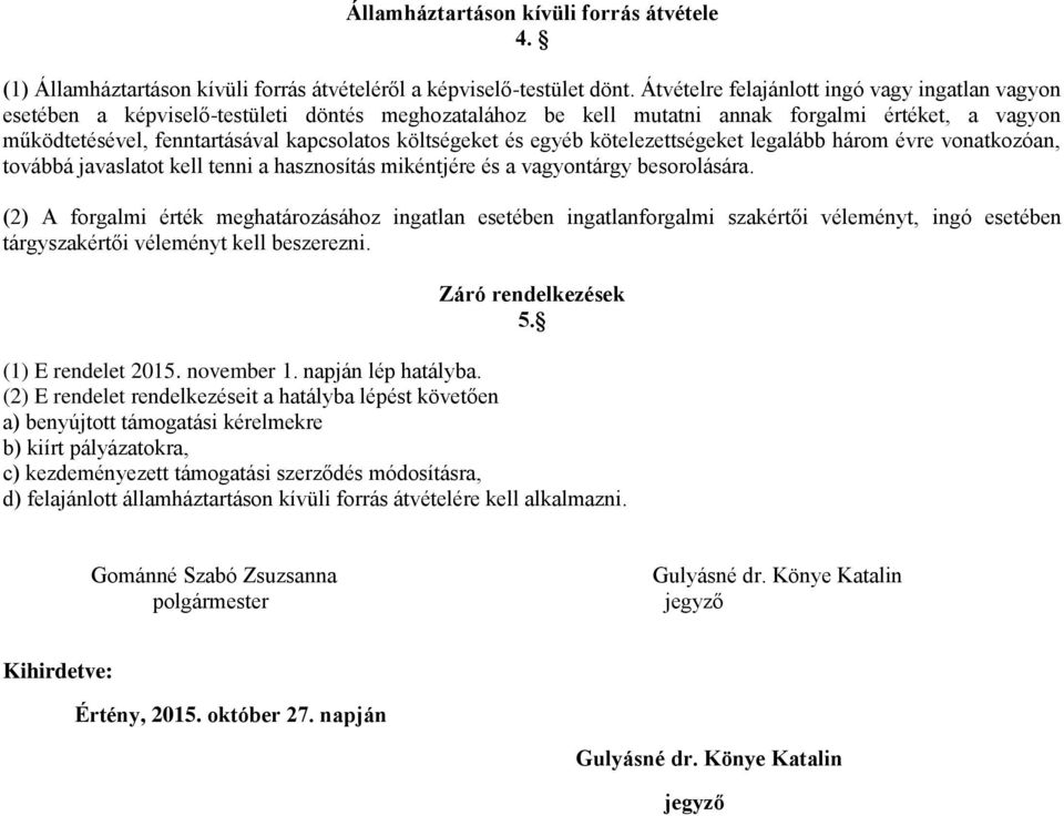 költségeket és egyéb kötelezettségeket legalább három évre vonatkozóan, továbbá javaslatot kell tenni a hasznosítás mikéntjére és a vagyontárgy besorolására.