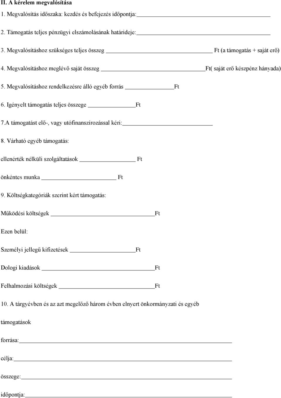 Igényelt támogatás teljes összege Ft 7.A támogatást elő-, vagy utófinanszírozással kéri: 8. Várható egyéb támogatás: ellenérték nélküli szolgáltatások Ft önkéntes munka Ft 9.