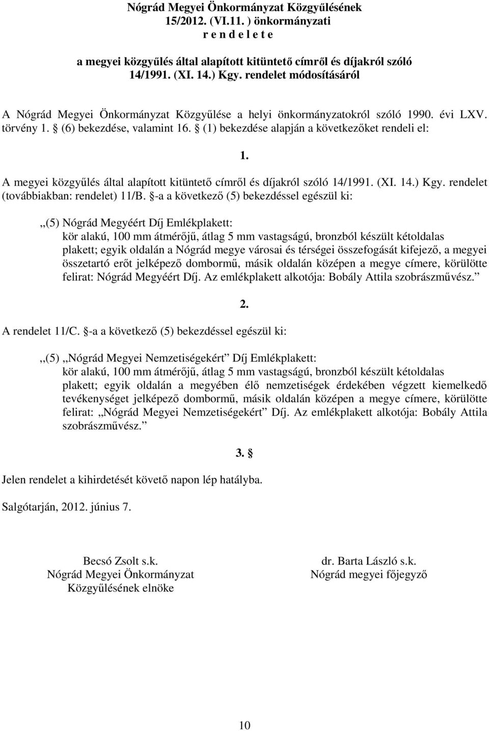 A megyei közgyűlés által alapított kitüntető címről és díjakról szóló 14/1991. (XI. 14.) Kgy. rendelet (továbbiakban: rendelet) 11/B.