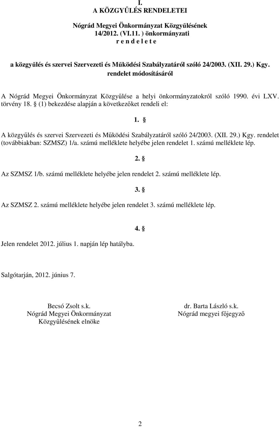 A közgyűlés és szervei Szervezeti és Működési Szabályzatáról szóló 24/2003. (XII. 29.) Kgy. rendelet (továbbiakban: SZMSZ) 1/a. számú melléklete helyébe jelen rendelet 1. számú melléklete lép.