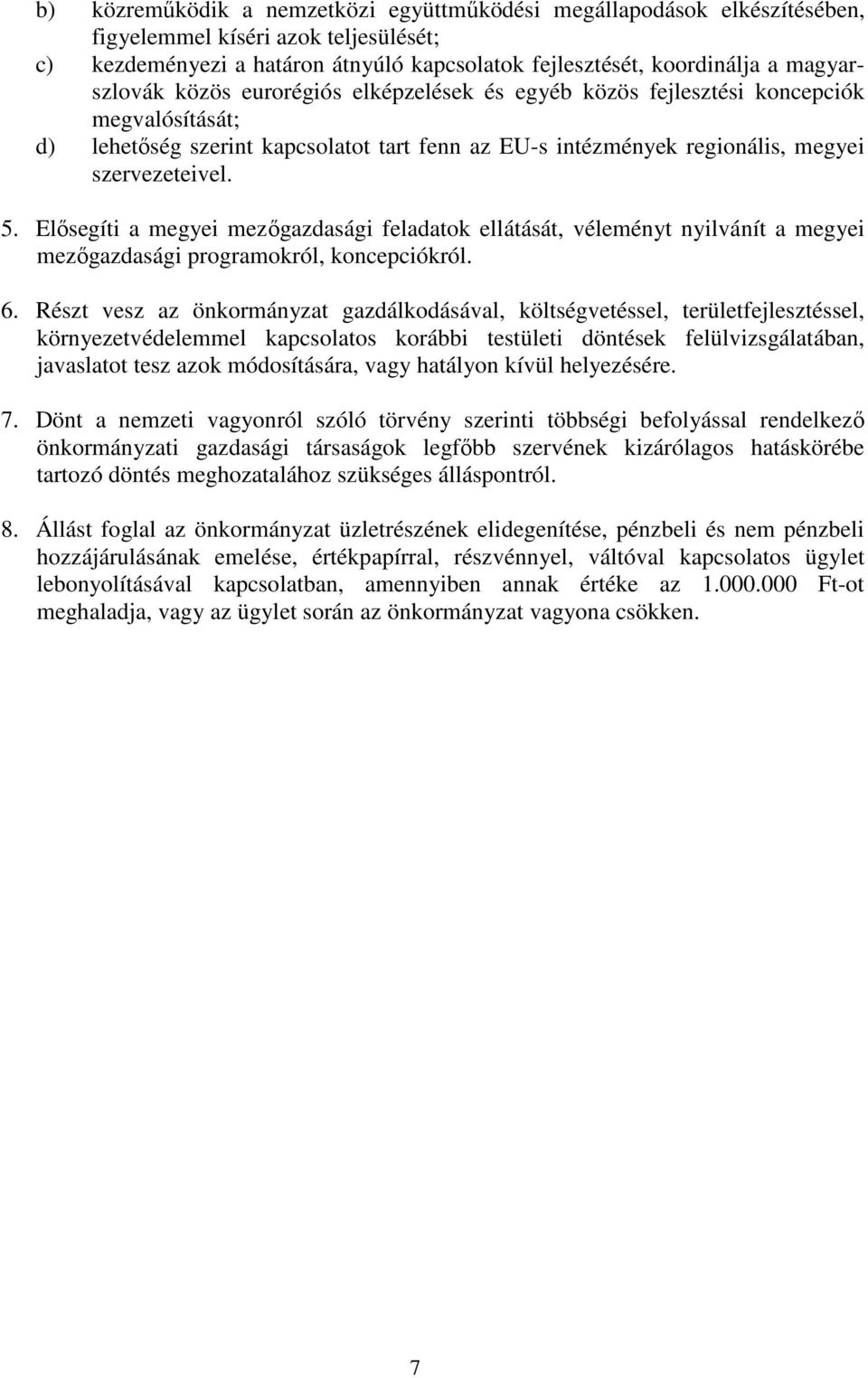 Elősegíti a megyei mezőgazdasági feladatok ellátását, véleményt nyilvánít a megyei mezőgazdasági programokról, koncepciókról. 6.