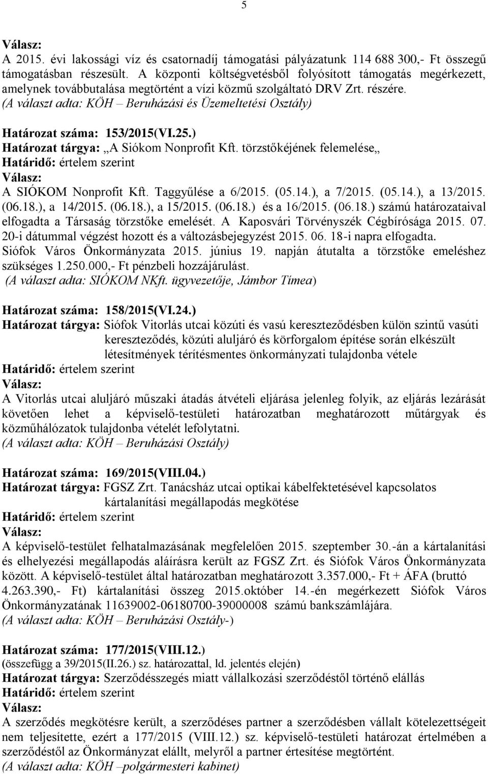 (A választ adta: KÖH Beruházási és Üzemeltetési Osztály) Határozat száma: 153/2015(VI.25.) Határozat tárgya: A Siókom Nonprofit Kft. törzstőkéjének felemelése A SIÓKOM Nonprofit Kft.
