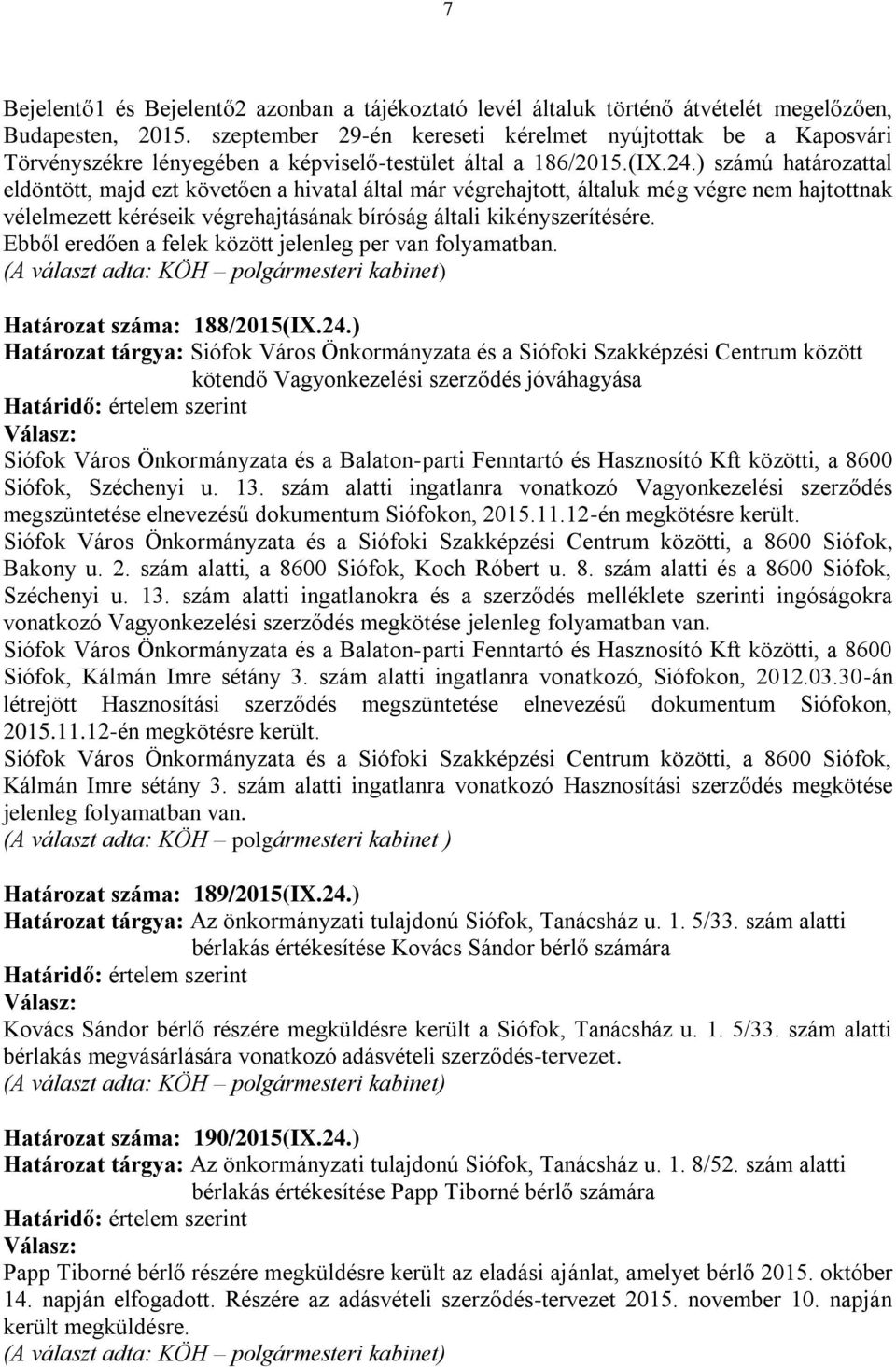 ) számú határozattal eldöntött, majd ezt követően a hivatal által már végrehajtott, általuk még végre nem hajtottnak vélelmezett kéréseik végrehajtásának bíróság általi kikényszerítésére.