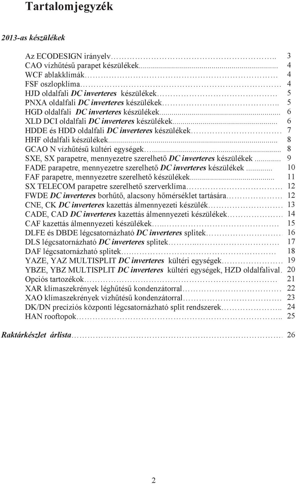 .. HDDE és HDD oldalfali DC inverteres készülékek HHF oldalfali készülékek... GCAO N vízhtés kültéri egységek... SXE, SX parapetre, mennyezetre szerelhet DC inverteres készülékek.