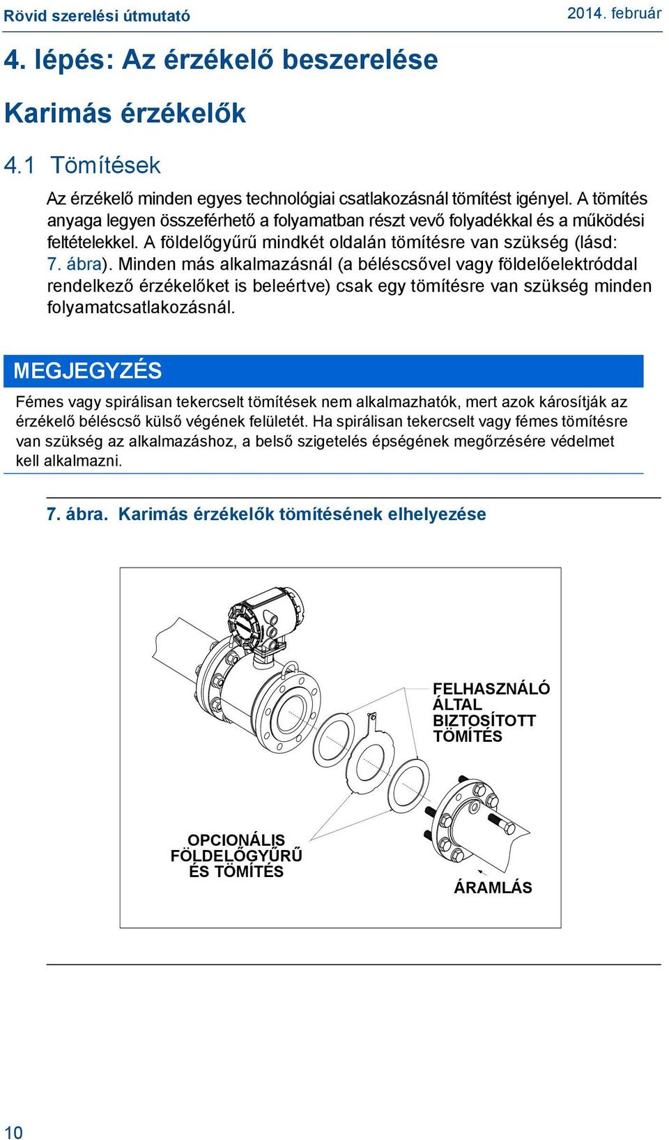 Minden más alkalmazásnál (a béléscsővel vagy földelőelektróddal rendelkező érzékelőket is beleértve) csak egy tömítésre van szükség minden folyamatcsatlakozásnál.