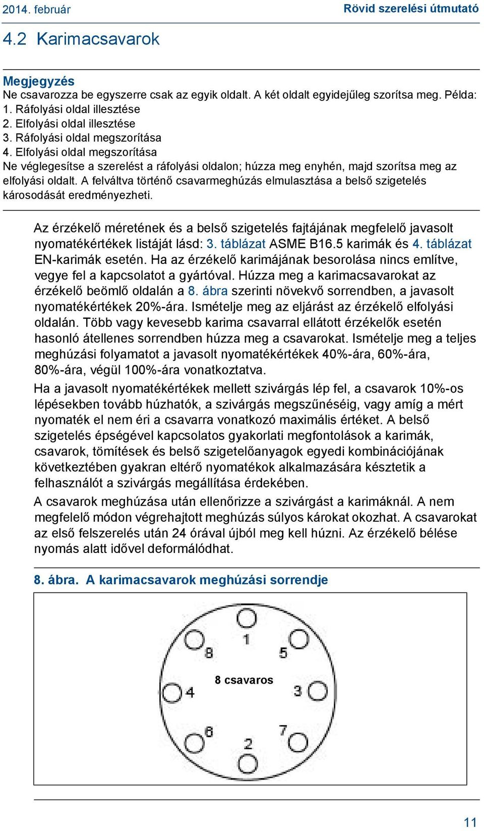 A felváltva történő csavarmeghúzás elmulasztása a belső szigetelés károsodását eredményezheti.