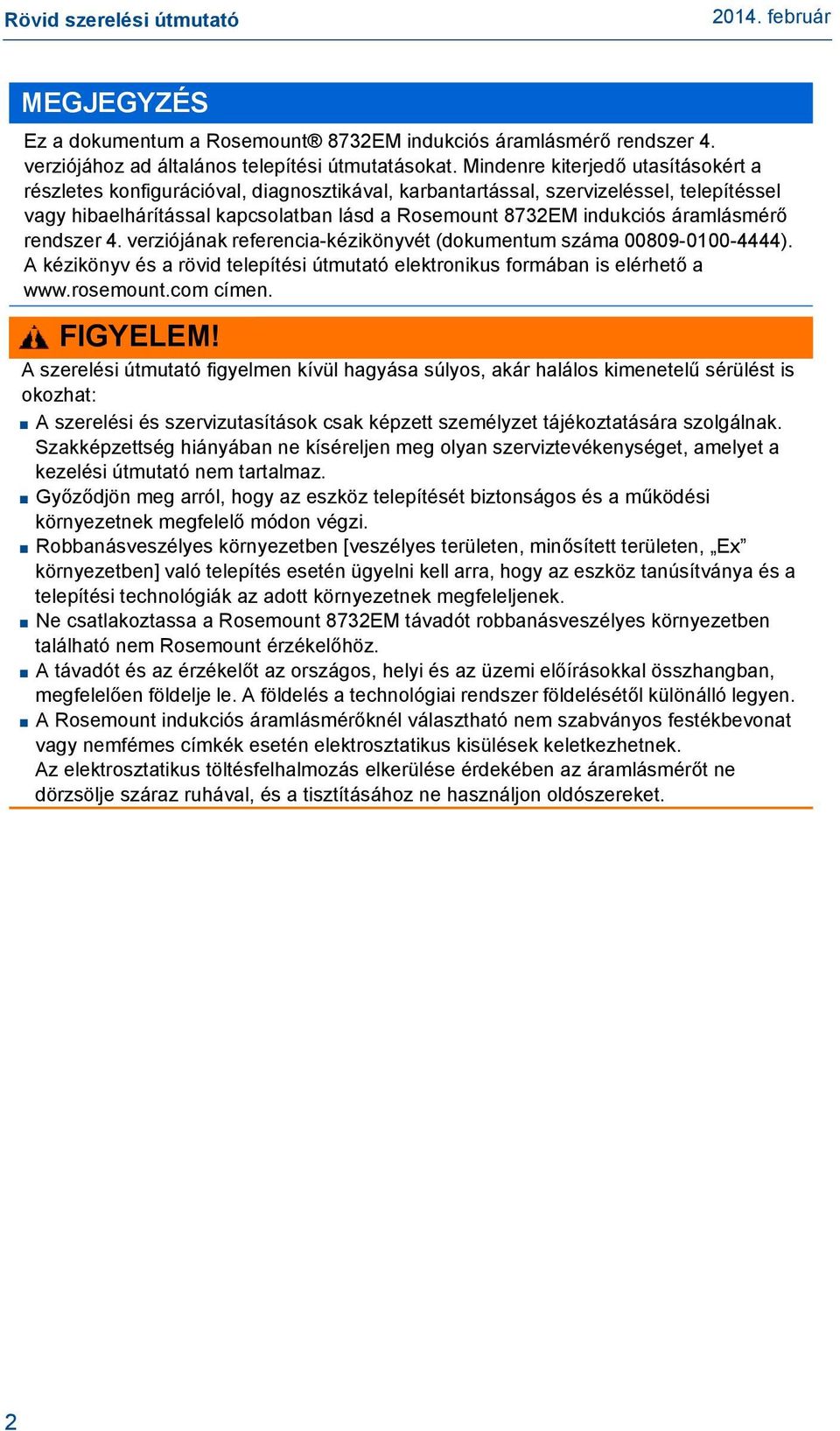 áramlásmérő rendszer 4. verziójának referencia-kézikönyvét (dokumentum száma 00809-0100-4444). A kézikönyv és a rövid telepítési útmutató elektronikus formában is elérhető a www.rosemount.com címen.