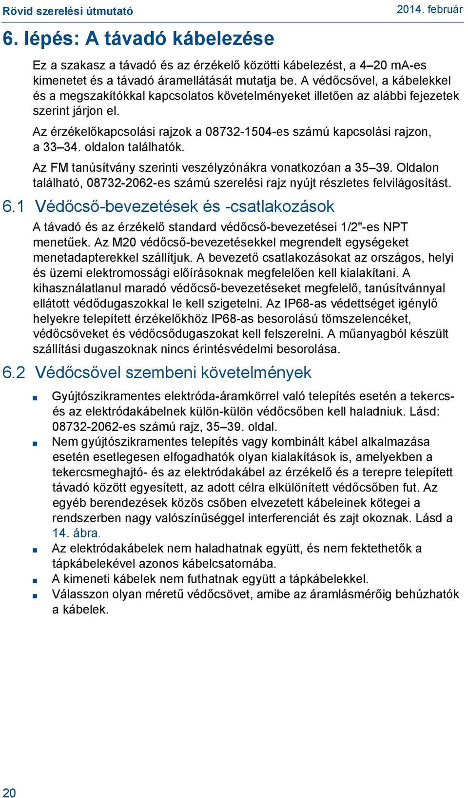 Az érzékelőkapcsolási rajzok a 08732-1504-es számú kapcsolási rajzon, a 33 34. oldalon találhatók. Az FM tanúsítvány szerinti veszélyzónákra vonatkozóan a 35 39.