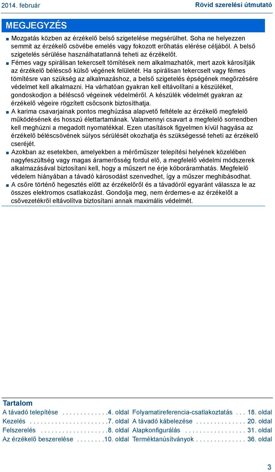 Ha spirálisan tekercselt vagy fémes tömítésre van szükség az alkalmazáshoz, a belső szigetelés épségének megőrzésére védelmet kell alkalmazni.