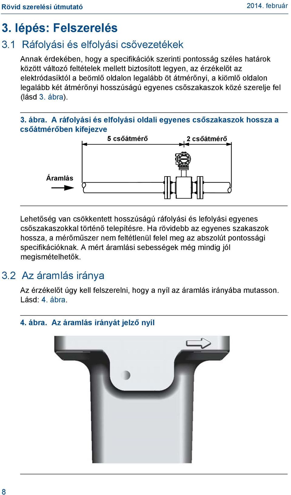 beömlő oldalon legalább öt átmérőnyi, a kiömlő oldalon legalább két átmérőnyi hosszúságú egyenes csőszakaszok közé szerelje fel (lásd 3. ábra)