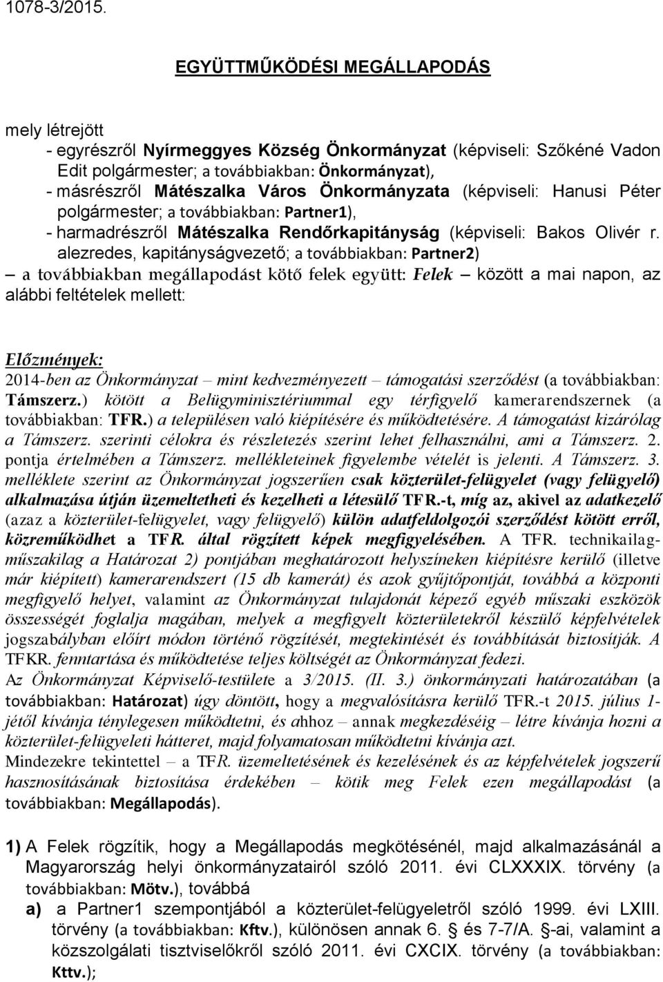 Önkormányzata (képviseli: Hanusi Péter polgármester; a továbbiakban: Partner1), - harmadrészről Mátészalka Rendőrkapitányság (képviseli: Bakos Olivér r.