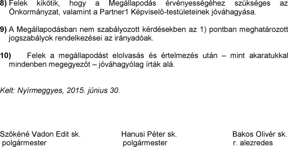 9) A Megállapodásban nem szabályozott kérdésekben az 1) pontban meghatározott jogszabályok rendelkezései az irányadóak.