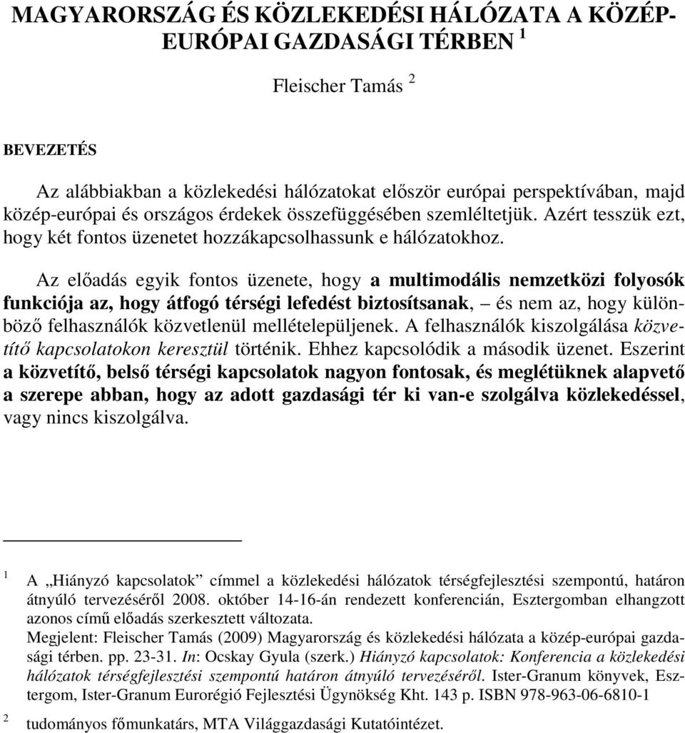 Az elıadás egyik fontos üzenete, hogy a multimodális nemzetközi folyosók funkciója az, hogy átfogó térségi lefedést biztosítsanak, és nem az, hogy különbözı felhasználók közvetlenül mellételepüljenek.