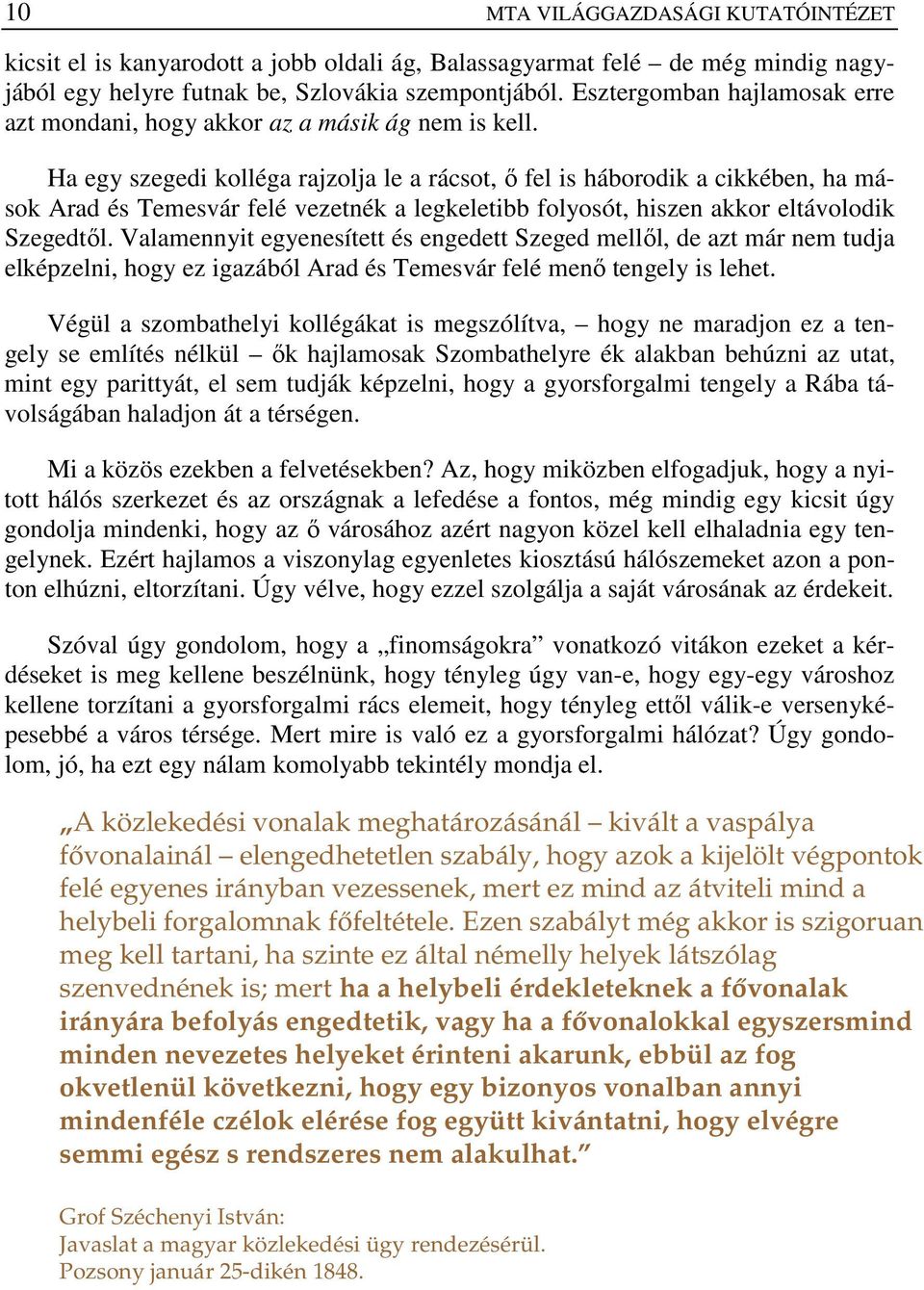 Ha egy szegedi kolléga rajzolja le a rácsot, ı fel is háborodik a cikkében, ha mások Arad és Temesvár felé vezetnék a legkeletibb folyosót, hiszen akkor eltávolodik Szegedtıl.