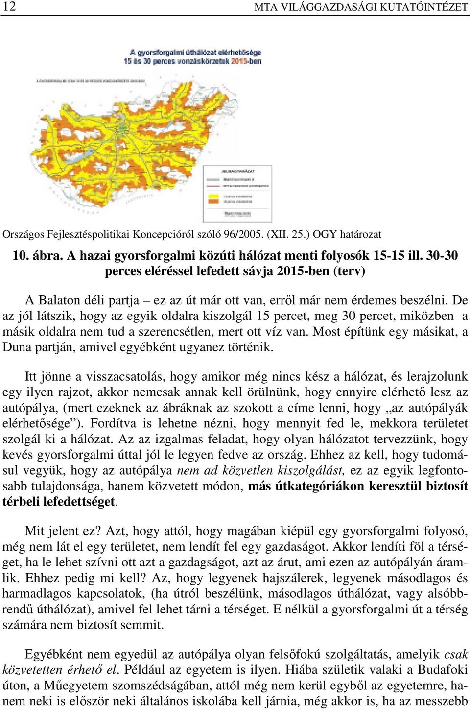 De az jól látszik, hogy az egyik oldalra kiszolgál 15 percet, meg 30 percet, miközben a másik oldalra nem tud a szerencsétlen, mert ott víz van.