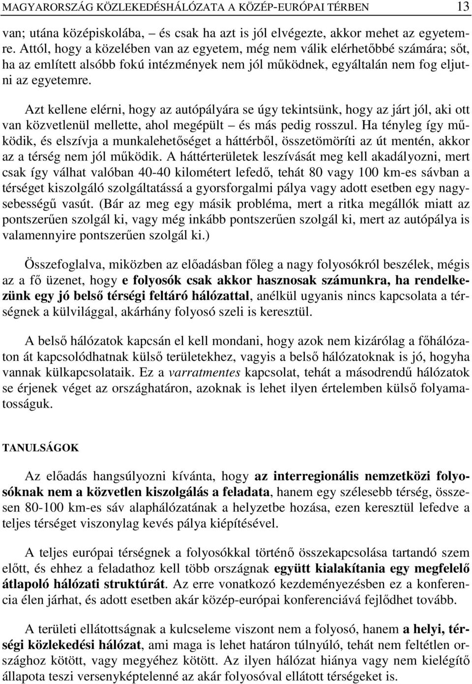 Azt kellene elérni, hogy az autópályára se úgy tekintsünk, hogy az járt jól, aki ott van közvetlenül mellette, ahol megépült és más pedig rosszul.