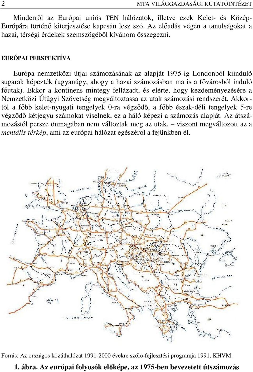 EURÓPAI PERSPEKTÍVA Európa nemzetközi útjai számozásának az alapját 1975-ig Londonból kiinduló sugarak képezték (ugyanúgy, ahogy a hazai számozásban ma is a fıvárosból induló fıutak).