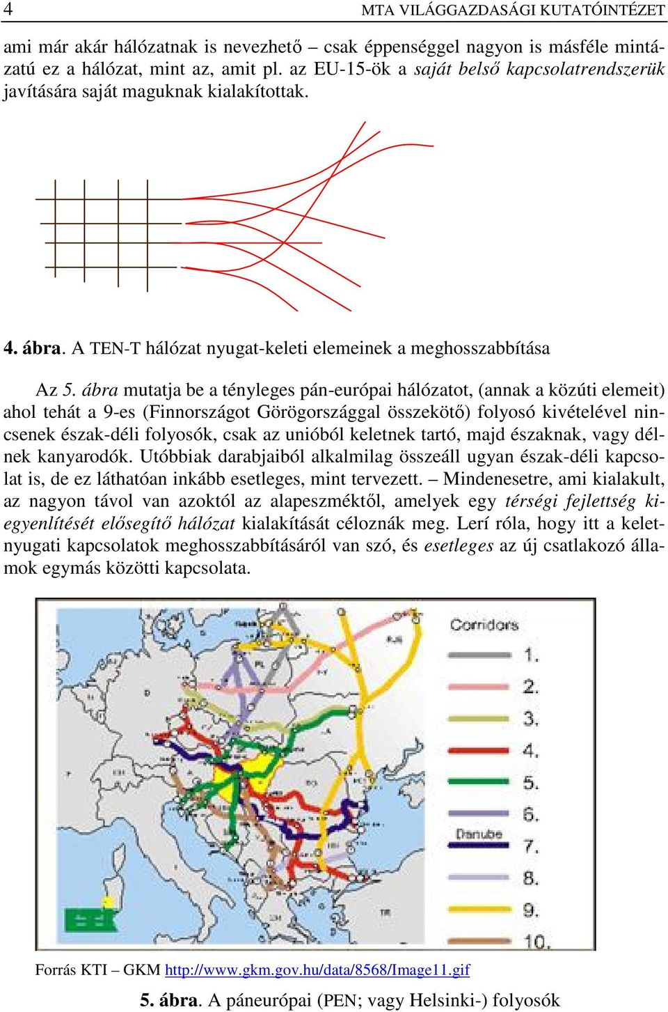 ábra mutatja be a tényleges pán-európai hálózatot, (annak a közúti elemeit) ahol tehát a 9-es (Finnországot Görögországgal összekötı) folyosó kivételével nincsenek észak-déli folyosók, csak az
