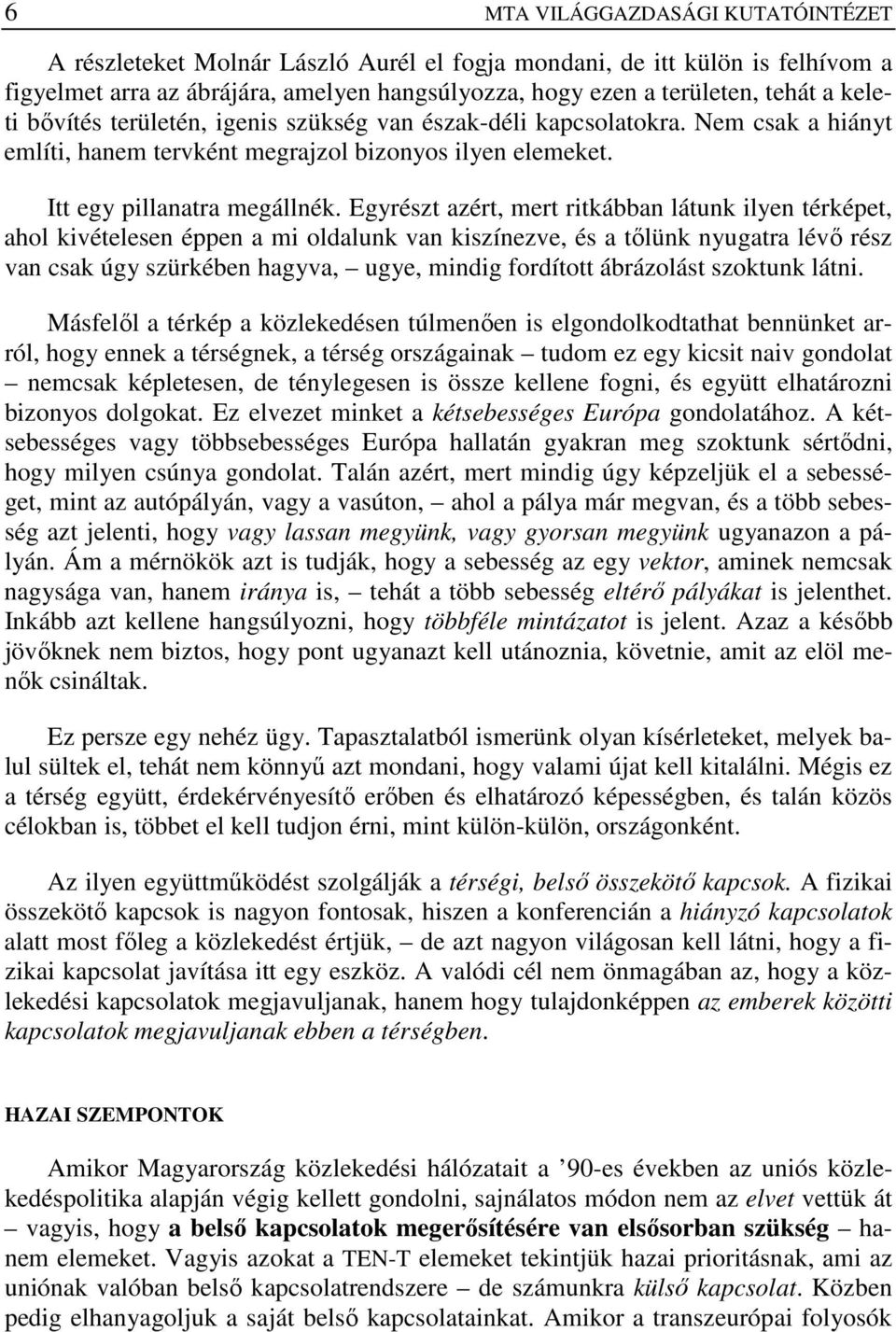 Egyrészt azért, mert ritkábban látunk ilyen térképet, ahol kivételesen éppen a mi oldalunk van kiszínezve, és a tılünk nyugatra lévı rész van csak úgy szürkében hagyva, ugye, mindig fordított