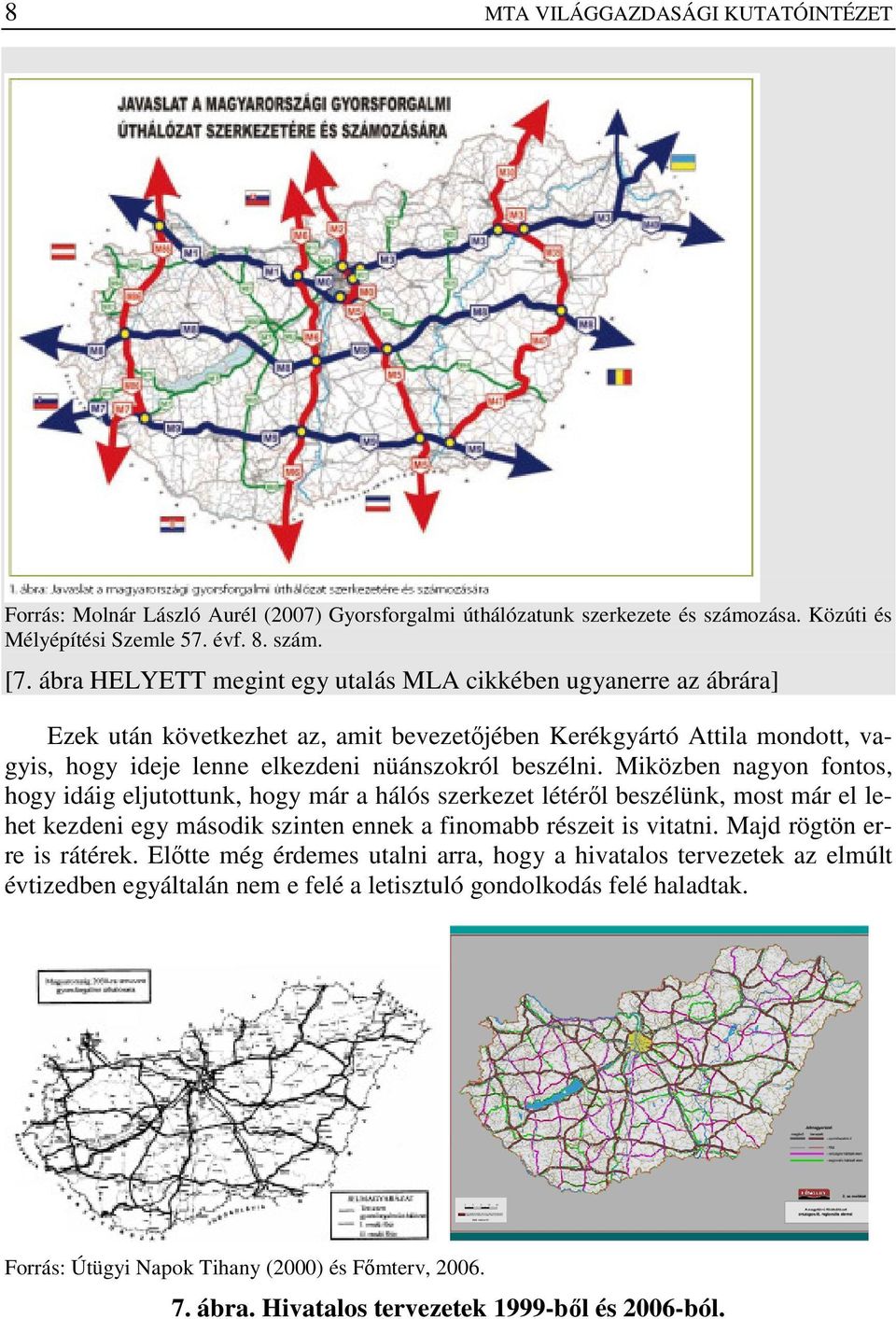 Miközben nagyon fontos, hogy idáig eljutottunk, hogy már a hálós szerkezet létérıl beszélünk, most már el lehet kezdeni egy második szinten ennek a finomabb részeit is vitatni.