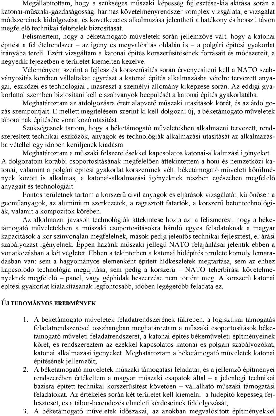 Felismertem, hogy a béketámogató műveletek során jellemzővé vált, hogy a katonai építést a feltételrendszer az igény és megvalósítás oldalán is a polgári építési gyakorlat irányába tereli.