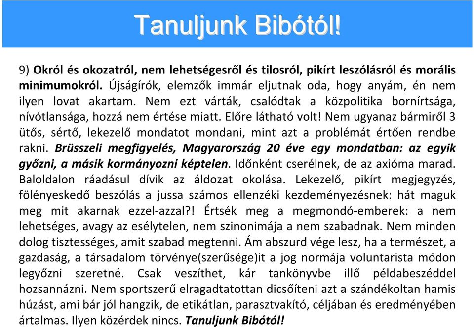 Nem ugyanaz bármiről 3 ütős, sértő, lekezelő mondatot mondani, mint azt a problémát értően rendbe rakni.