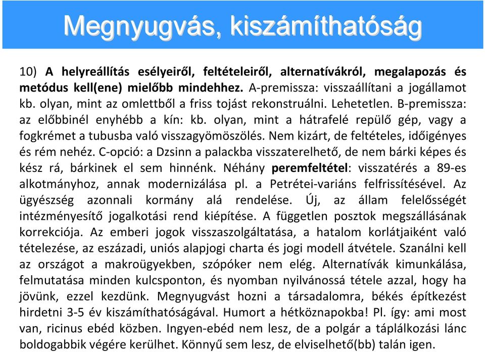 Nem kizárt, de feltételes, időigényes és rém nehéz. C opció: a Dzsinn a palackba visszaterelhető, de nem bárki képes és kész rá, bárkinek el sem hinnénk.