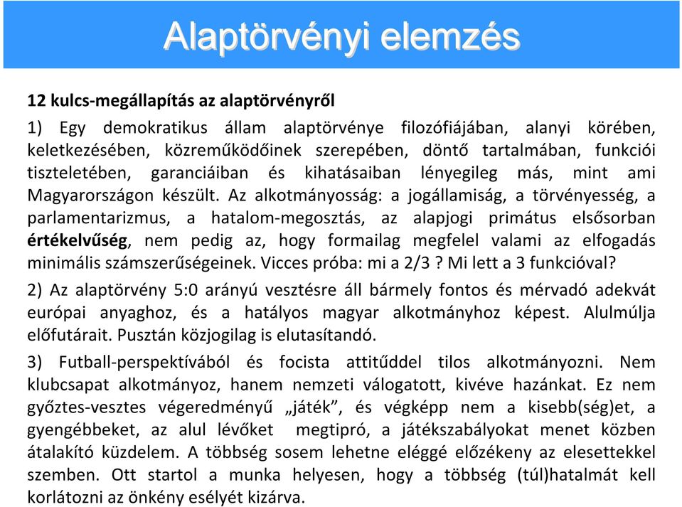 Az alkotmányosság: a jogállamiság, a törvényesség, a parlamentarizmus, a hatalom megosztás, az alapjogi primátus elsősorban értékelvűség, nem pedig az, hogy formailag megfelel valami az elfogadás