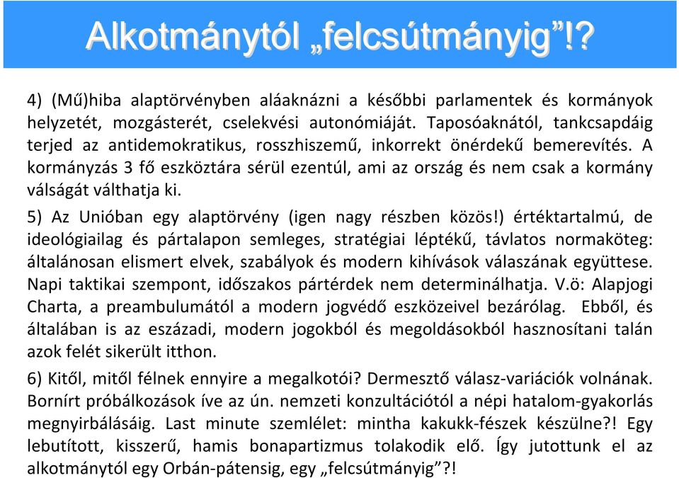 A kormányzás 3 fő eszköztára sérül ezentúl, ami az ország és nem csak a kormány válságát válthatja ki. 5) Az Unióban egy alaptörvény (igen nagy részben közös!