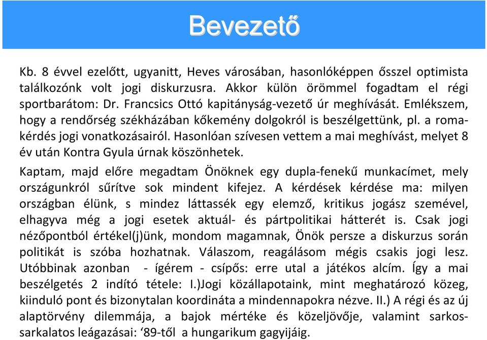 Hasonlóan szívesen vettem a mai meghívást, melyet 8 év után Kontra Gyula úrnak köszönhetek.